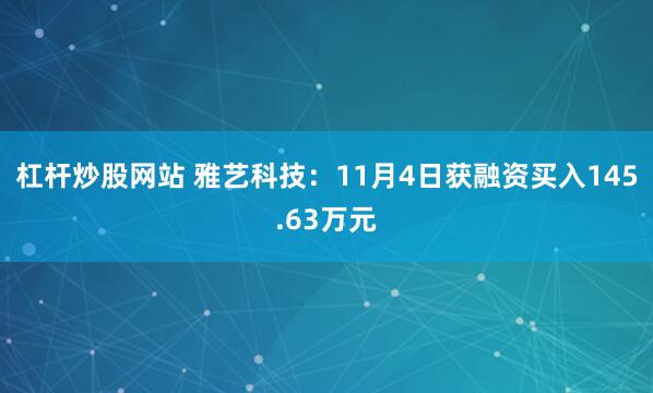 杠杆炒股网站 雅艺科技：11月4日获融资买入145.63万元
