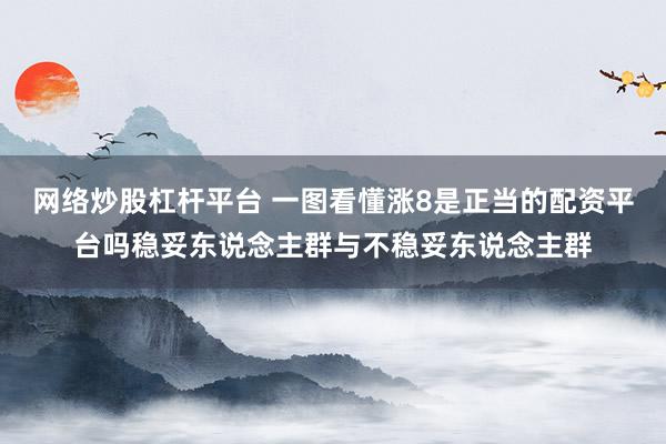 网络炒股杠杆平台 一图看懂涨8是正当的配资平台吗稳妥东说念主群与不稳妥东说念主群